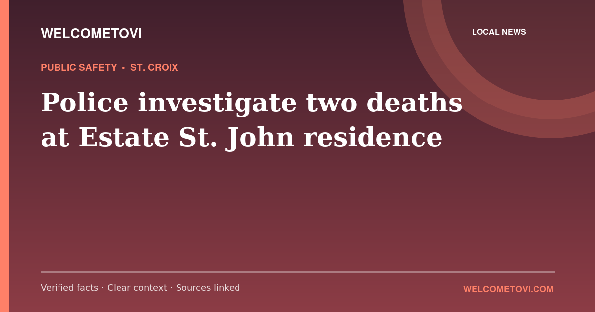 Police investigate two deaths at Estate St. John residence — WelcomeToVI article cover